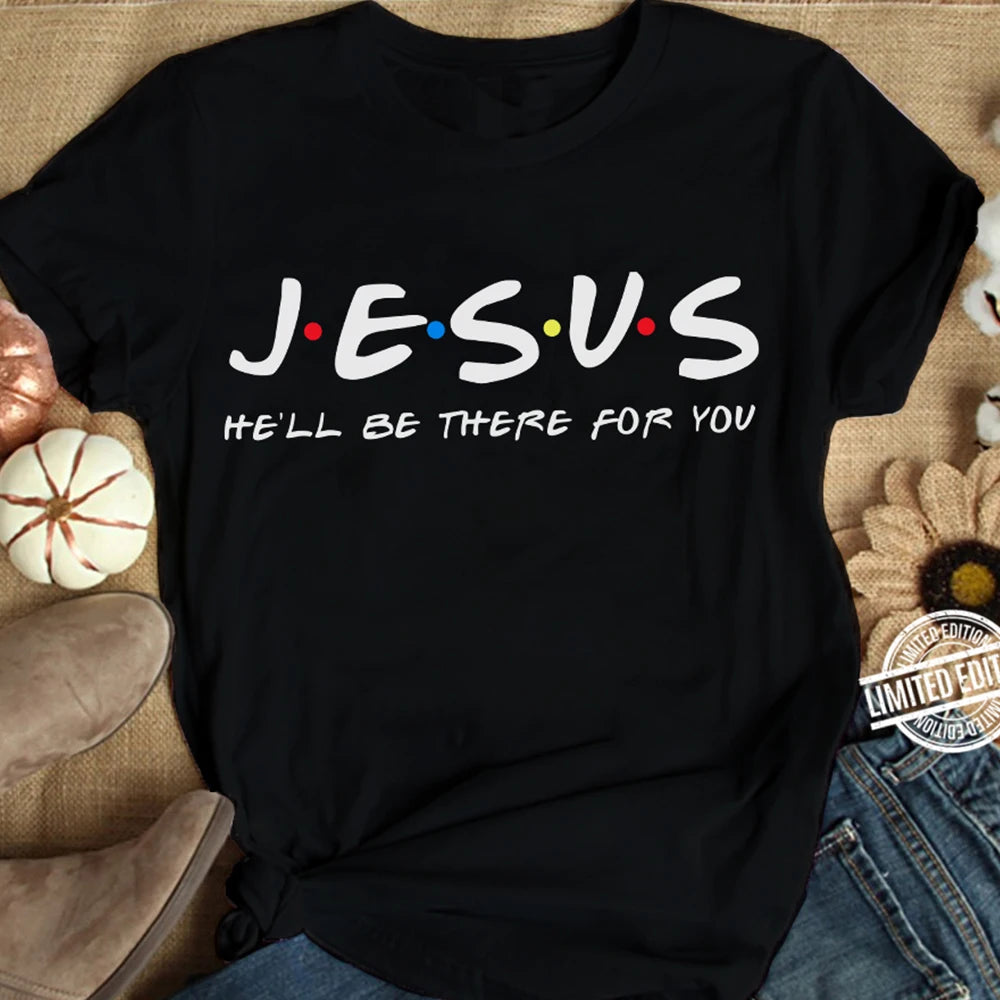 Jesus He'Ll Be There for You Friends Tv Shows Women T Shirt Christian Graphic Tshirt Easter Clothes Religious Tops Dropshpping